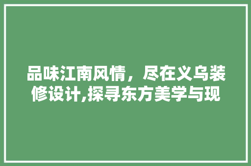 品味江南风情，尽在义乌装修设计,探寻东方美学与现代生活的完美融合