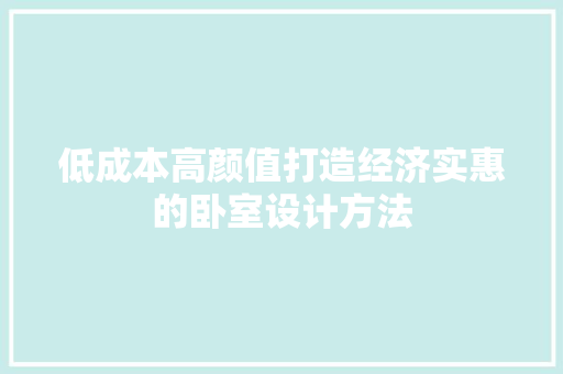 低成本高颜值打造经济实惠的卧室设计方法