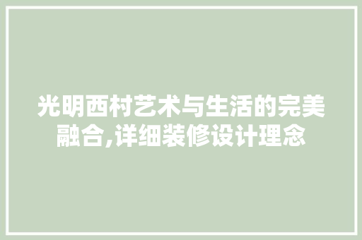 光明西村艺术与生活的完美融合,详细装修设计理念