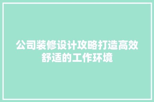 公司装修设计攻略打造高效舒适的工作环境