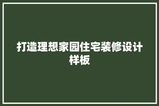 打造理想家园住宅装修设计样板