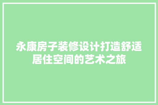 永康房子装修设计打造舒适居住空间的艺术之旅