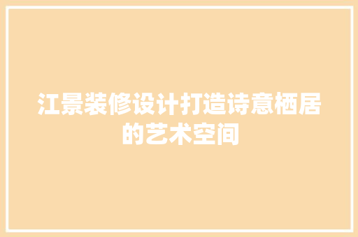 江景装修设计打造诗意栖居的艺术空间