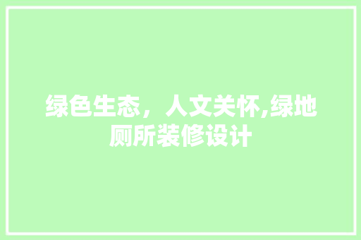绿色生态，人文关怀,绿地厕所装修设计