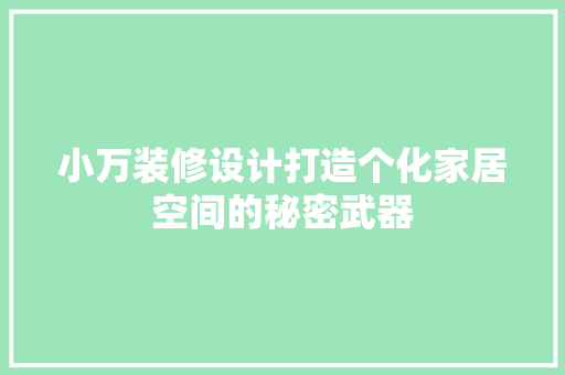 小万装修设计打造个化家居空间的秘密武器