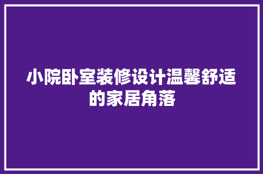 小院卧室装修设计温馨舒适的家居角落