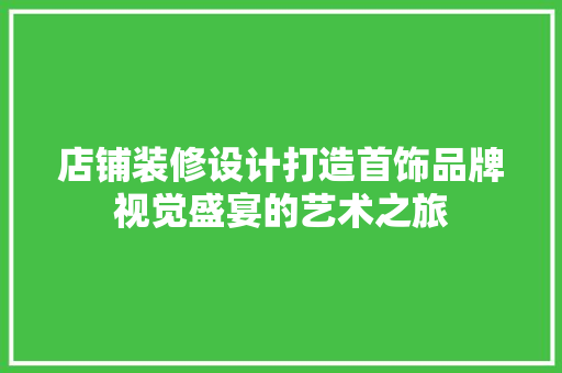 店铺装修设计打造首饰品牌视觉盛宴的艺术之旅