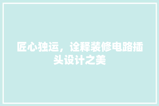 匠心独运，诠释装修电路插头设计之美