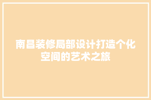南昌装修局部设计打造个化空间的艺术之旅