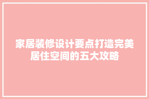 家居装修设计要点打造完美居住空间的五大攻略
