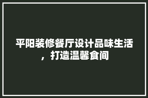 平阳装修餐厅设计品味生活，打造温馨食间