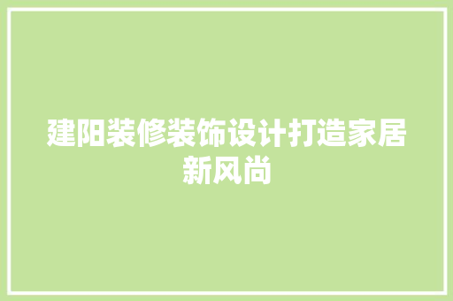 建阳装修装饰设计打造家居新风尚