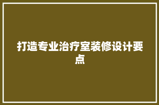 打造专业治疗室装修设计要点