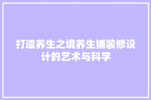 打造养生之境养生铺装修设计的艺术与科学