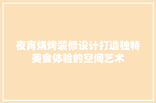 夜宵烧烤装修设计打造独特美食体验的空间艺术