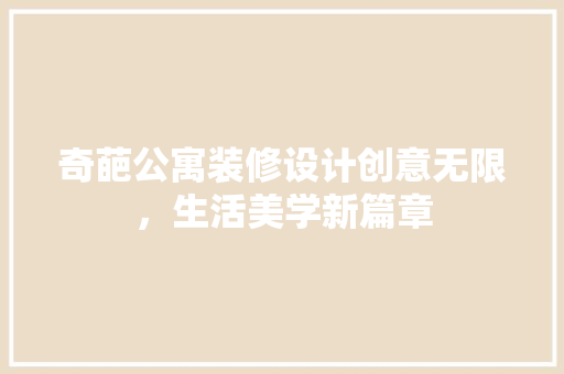奇葩公寓装修设计创意无限，生活美学新篇章