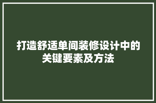 打造舒适单间装修设计中的关键要素及方法