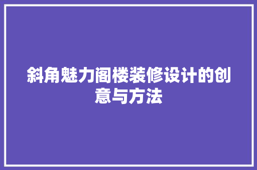 斜角魅力阁楼装修设计的创意与方法