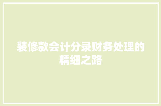 装修款会计分录财务处理的精细之路
