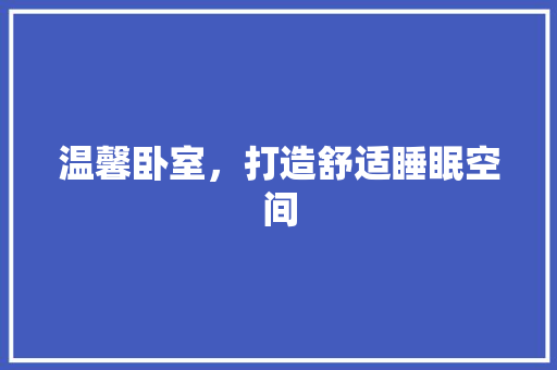 温馨卧室，打造舒适睡眠空间