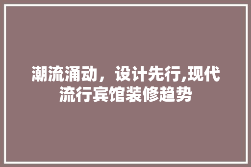 潮流涌动，设计先行,现代流行宾馆装修趋势