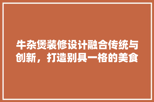 牛杂煲装修设计融合传统与创新，打造别具一格的美食空间