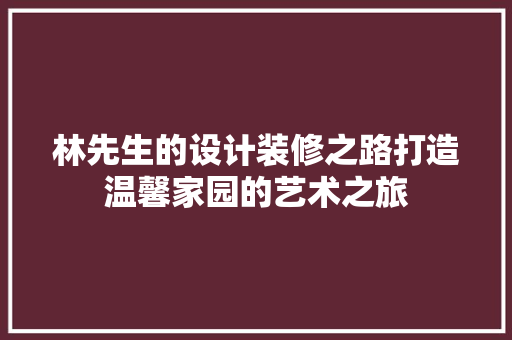 林先生的设计装修之路打造温馨家园的艺术之旅