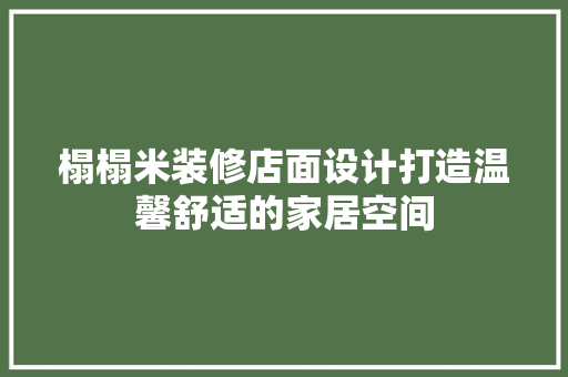 榻榻米装修店面设计打造温馨舒适的家居空间