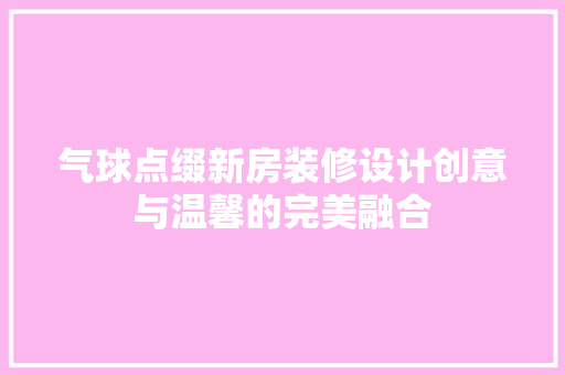 气球点缀新房装修设计创意与温馨的完美融合