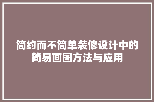 简约而不简单装修设计中的简易画图方法与应用