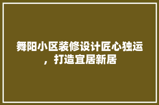 舞阳小区装修设计匠心独运，打造宜居新居