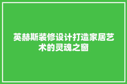 英赫斯装修设计打造家居艺术的灵魂之窗