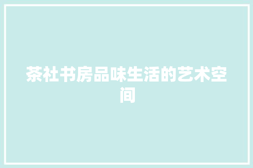茶社书房品味生活的艺术空间