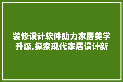 装修设计软件助力家居美学升级,探索现代家居设计新趋势