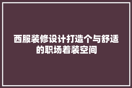 西服装修设计打造个与舒适的职场着装空间