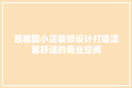 西雅图小店装修设计打造温馨舒适的商业空间