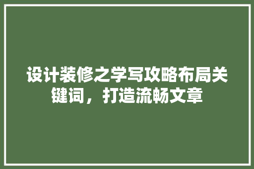 设计装修之学写攻略布局关键词，打造流畅文章