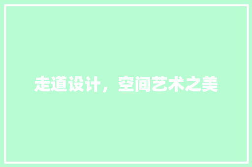 走道设计，空间艺术之美