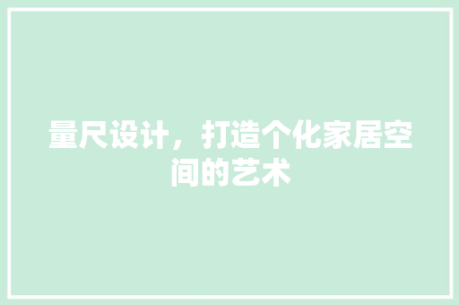 量尺设计，打造个化家居空间的艺术