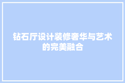 钻石厅设计装修奢华与艺术的完美融合