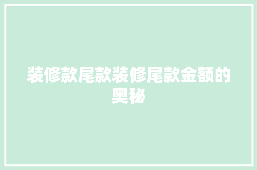 装修款尾款装修尾款金额的奥秘