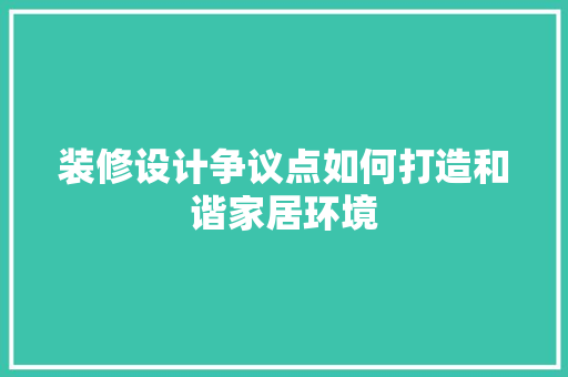 装修设计争议点如何打造和谐家居环境