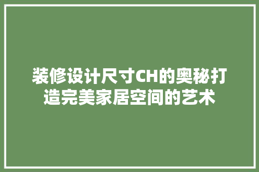 装修设计尺寸CH的奥秘打造完美家居空间的艺术