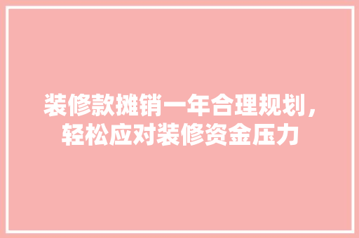 装修款摊销一年合理规划，轻松应对装修资金压力