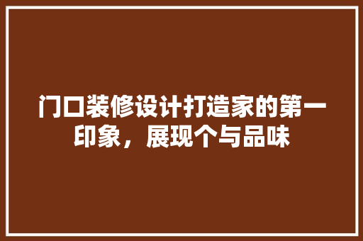 门口装修设计打造家的第一印象，展现个与品味