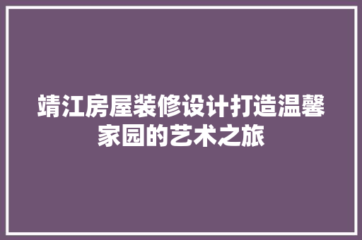 靖江房屋装修设计打造温馨家园的艺术之旅
