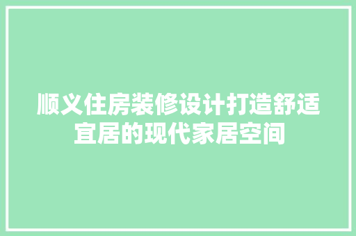 顺义住房装修设计打造舒适宜居的现代家居空间