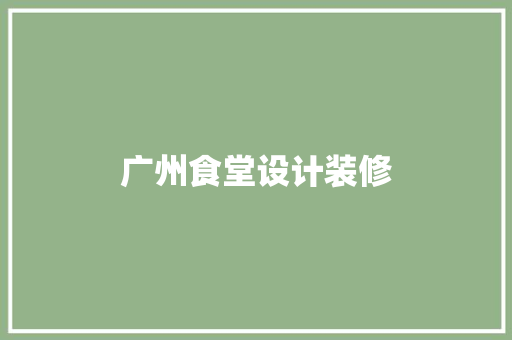 广州食堂设计装修