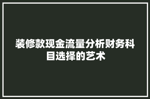 装修款现金流量分析财务科目选择的艺术