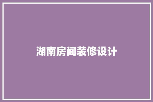 湖南房间装修设计